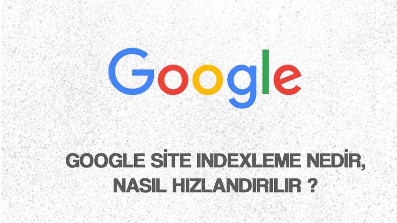 Google Site Indexleme Nedir? Nasıl Hızlandırılır?