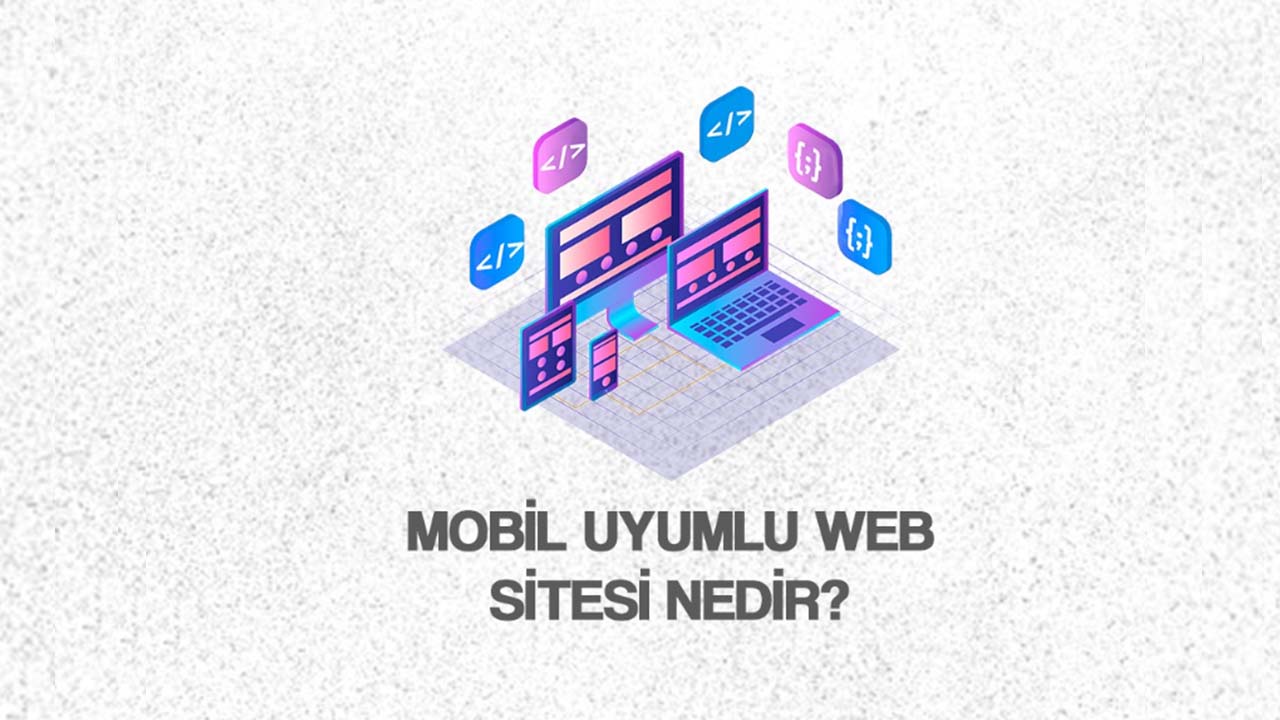 Mobil Uyumlu Web Sitesi Nedir?