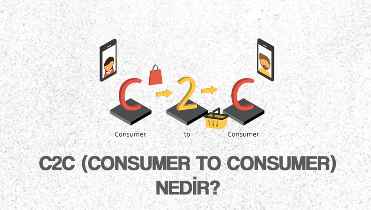 C2C (Consumer To Consumer) Nedir?