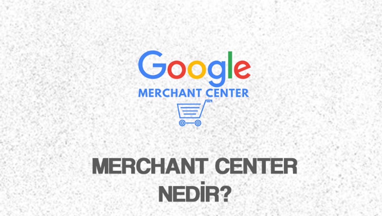 Merchant Center Nedir?
