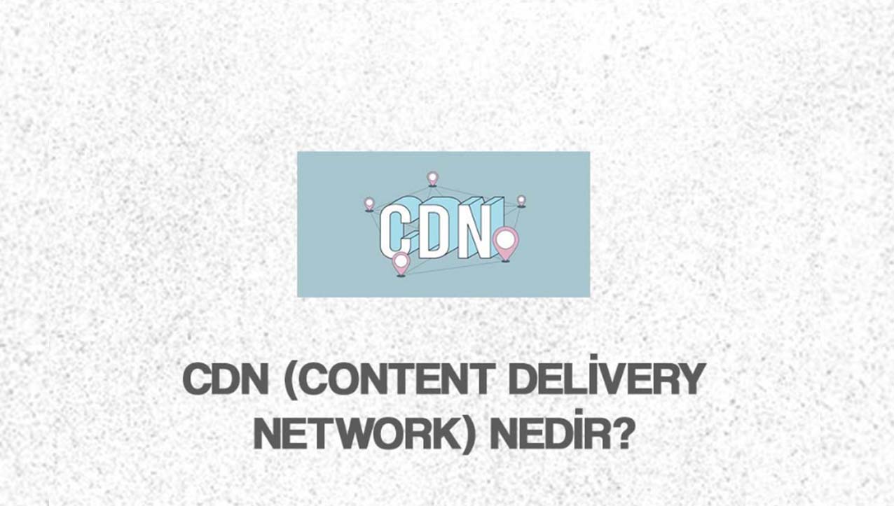 CDN (Content Delivery Network) Nedir?